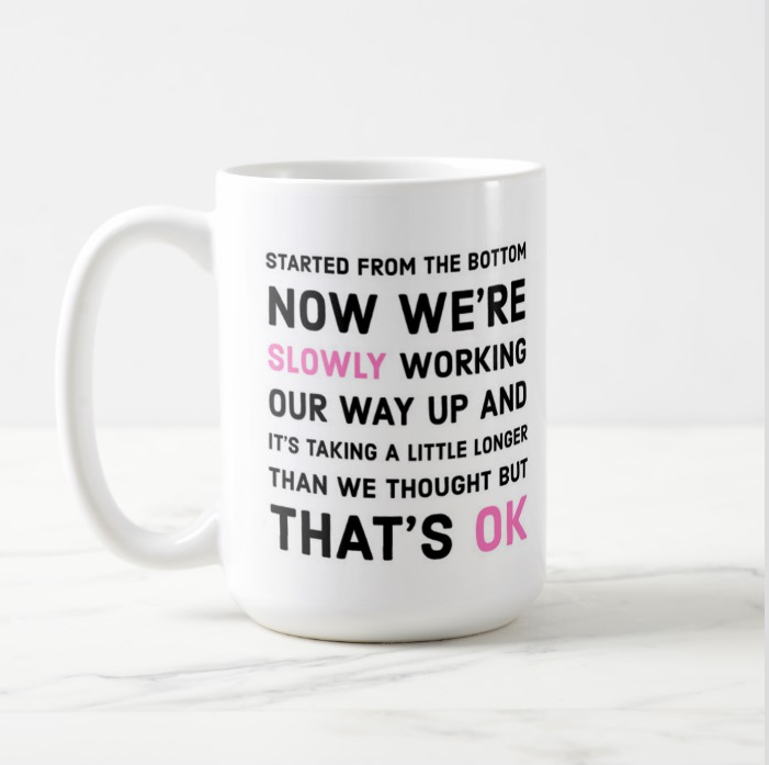 Started from the bottom Bigkidproblems Mug