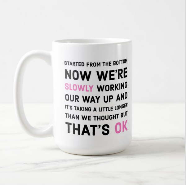 "Started from the bottom" Bigkidproblems Mug